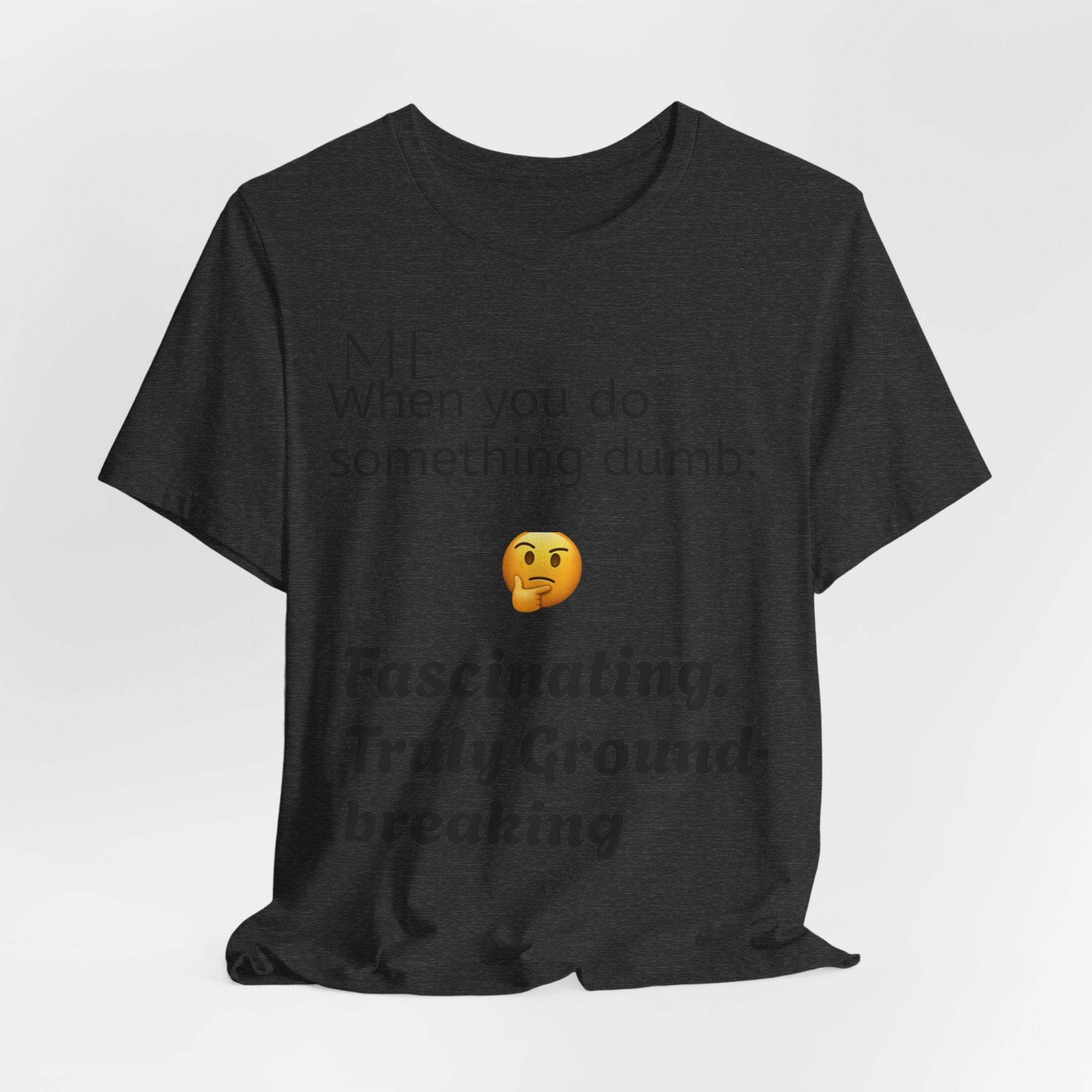 Funny Quote T-Shirt — “When you do something dumb  Fascinating, Truly Ground-breaking”