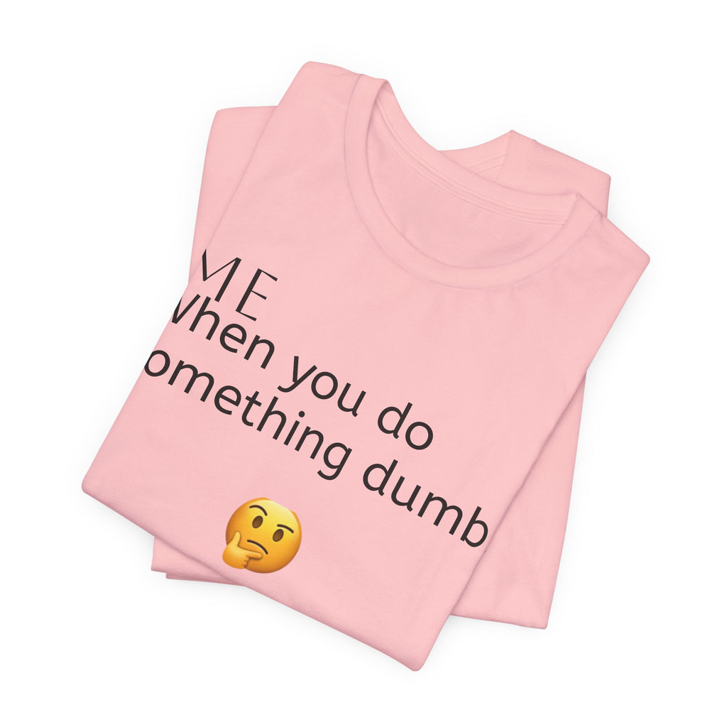 Funny Quote T-Shirt — “When you do something dumb  Fascinating, Truly Ground-breaking”