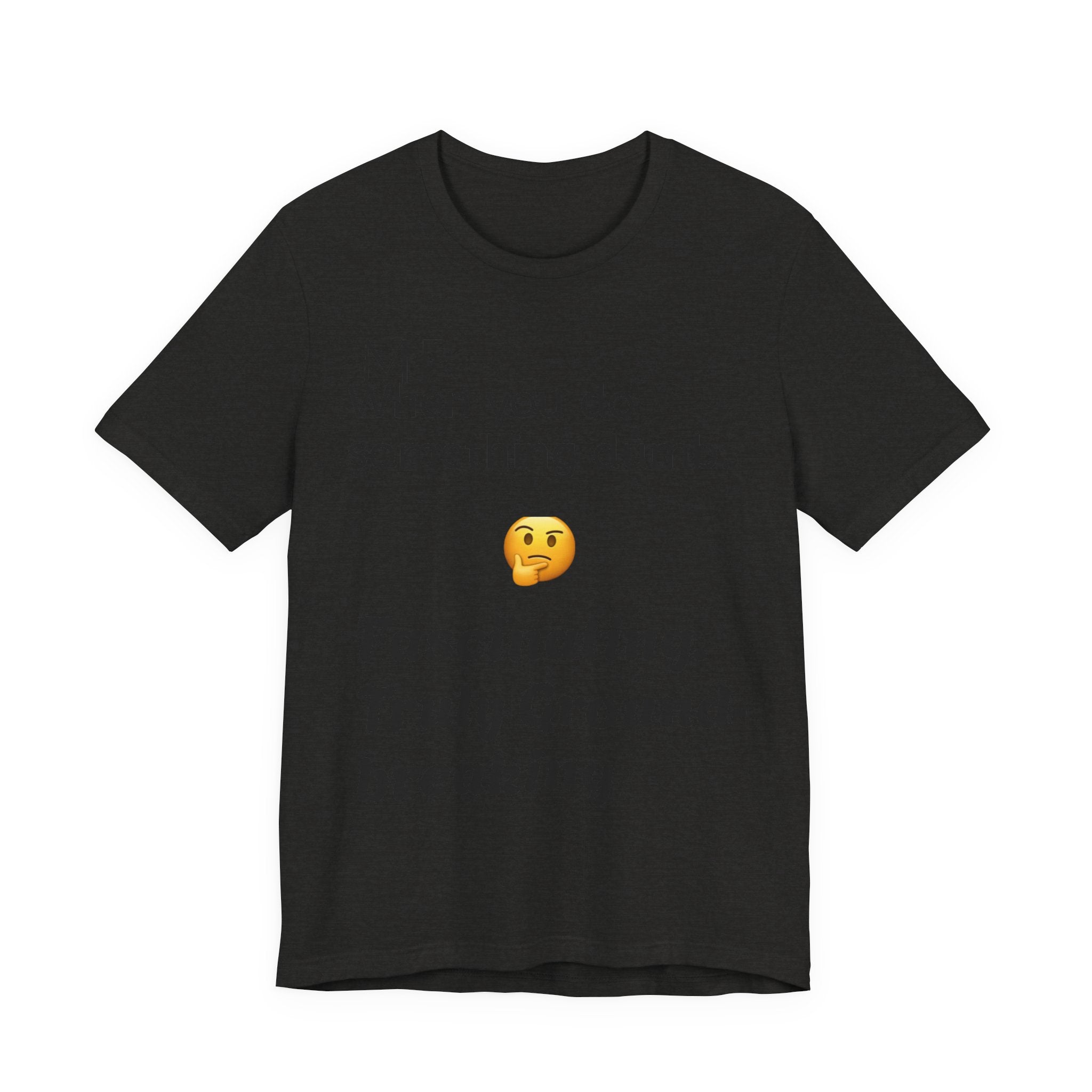 Funny Quote T-Shirt — “When you do something dumb  Fascinating, Truly Ground-breaking”