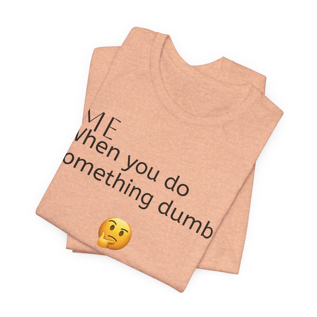 Funny Quote T-Shirt — “When you do something dumb  Fascinating, Truly Ground-breaking”