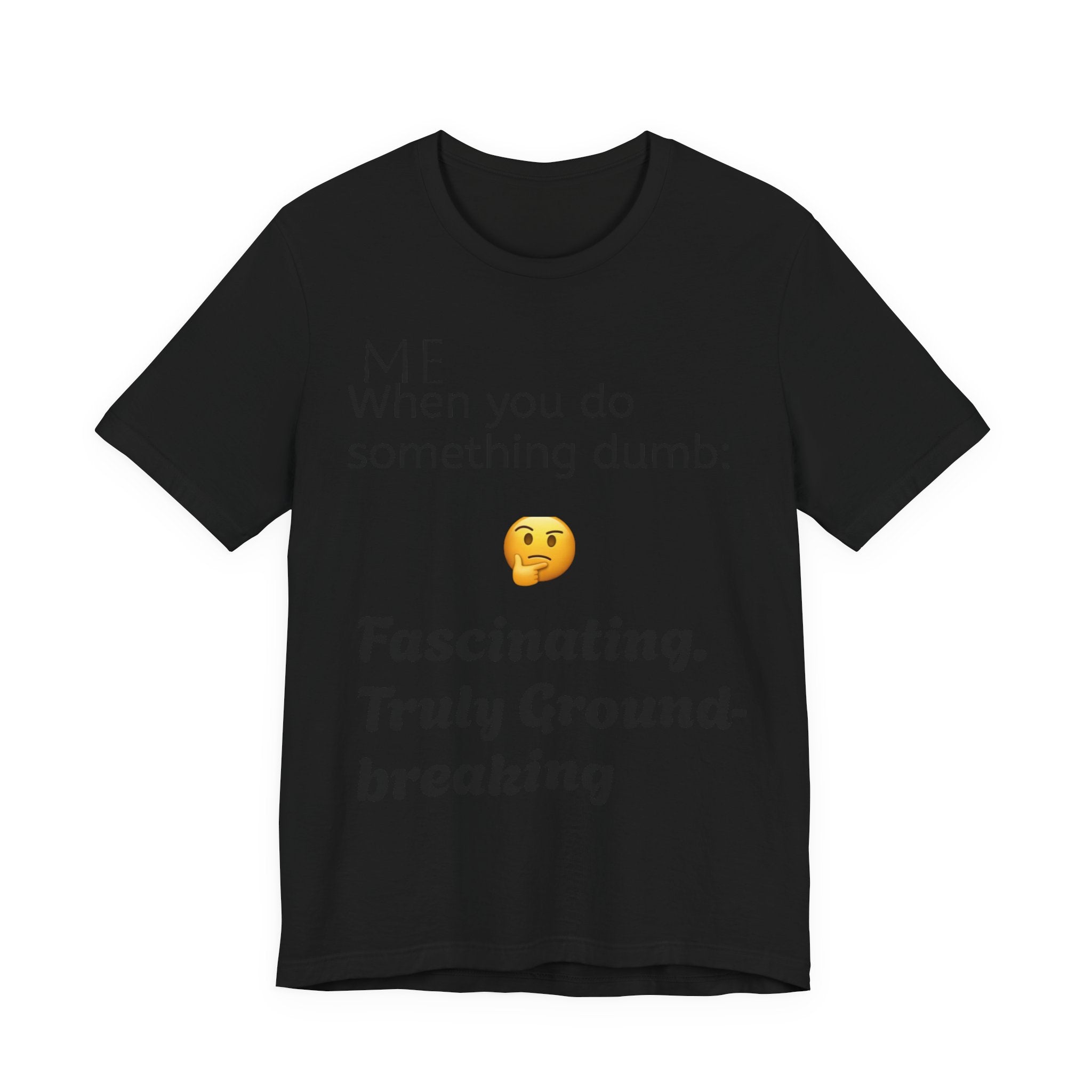 Funny Quote T-Shirt — “When you do something dumb  Fascinating, Truly Ground-breaking”
