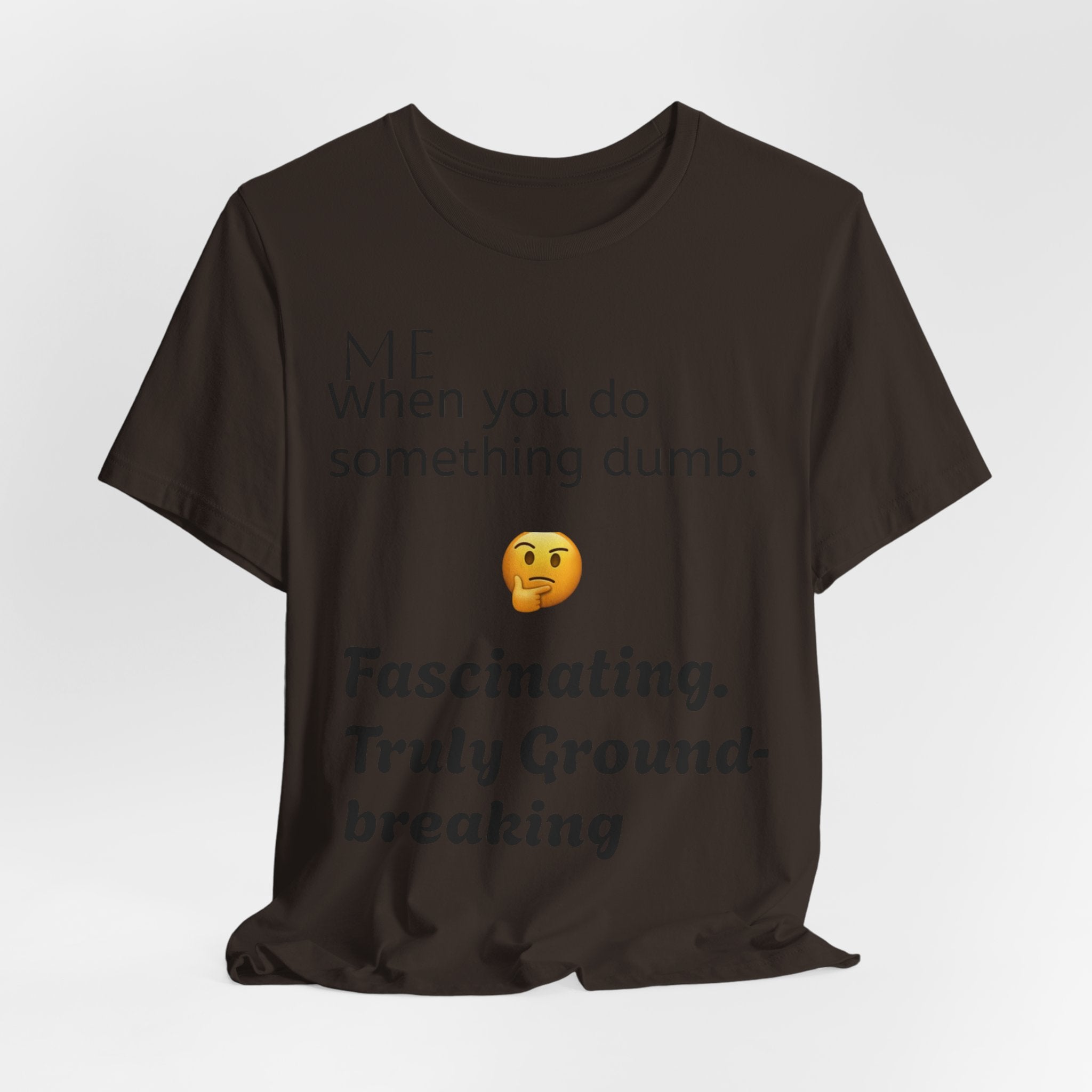 Funny Quote T-Shirt — “When you do something dumb  Fascinating, Truly Ground-breaking”