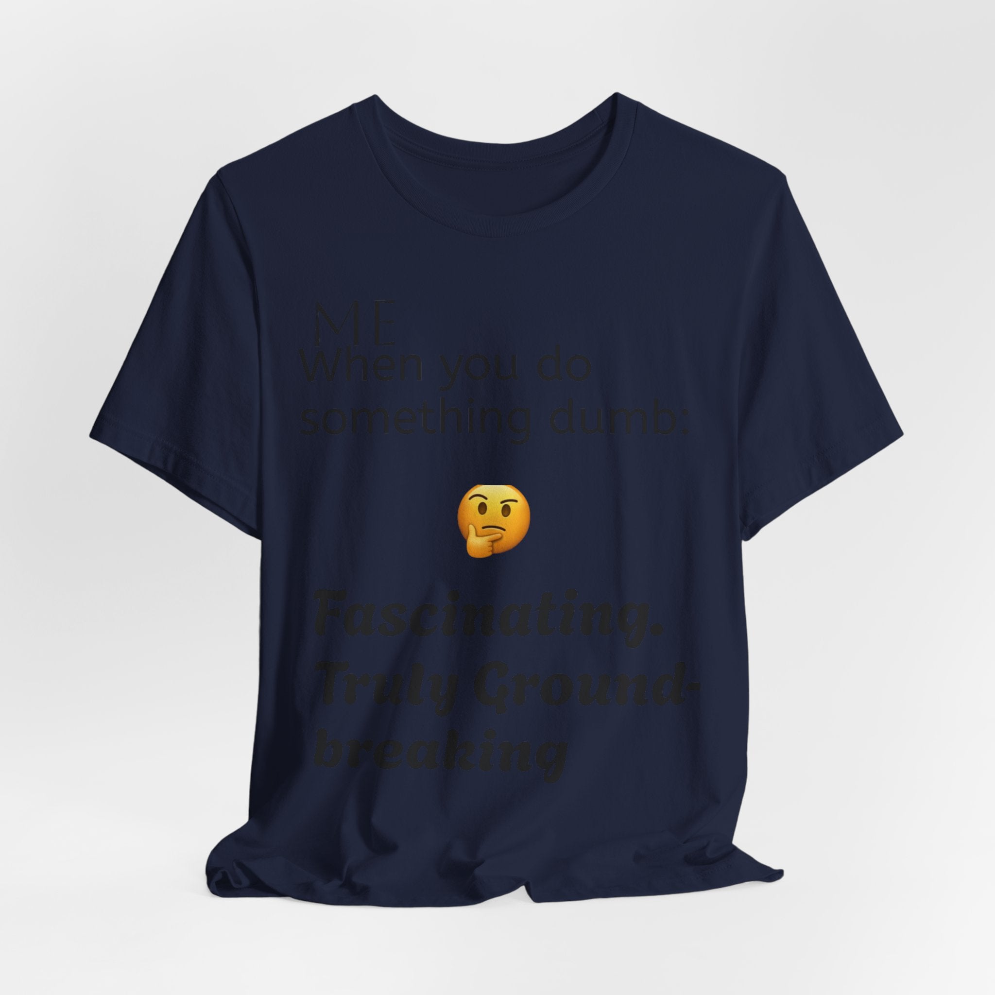 Funny Quote T-Shirt — “When you do something dumb  Fascinating, Truly Ground-breaking”