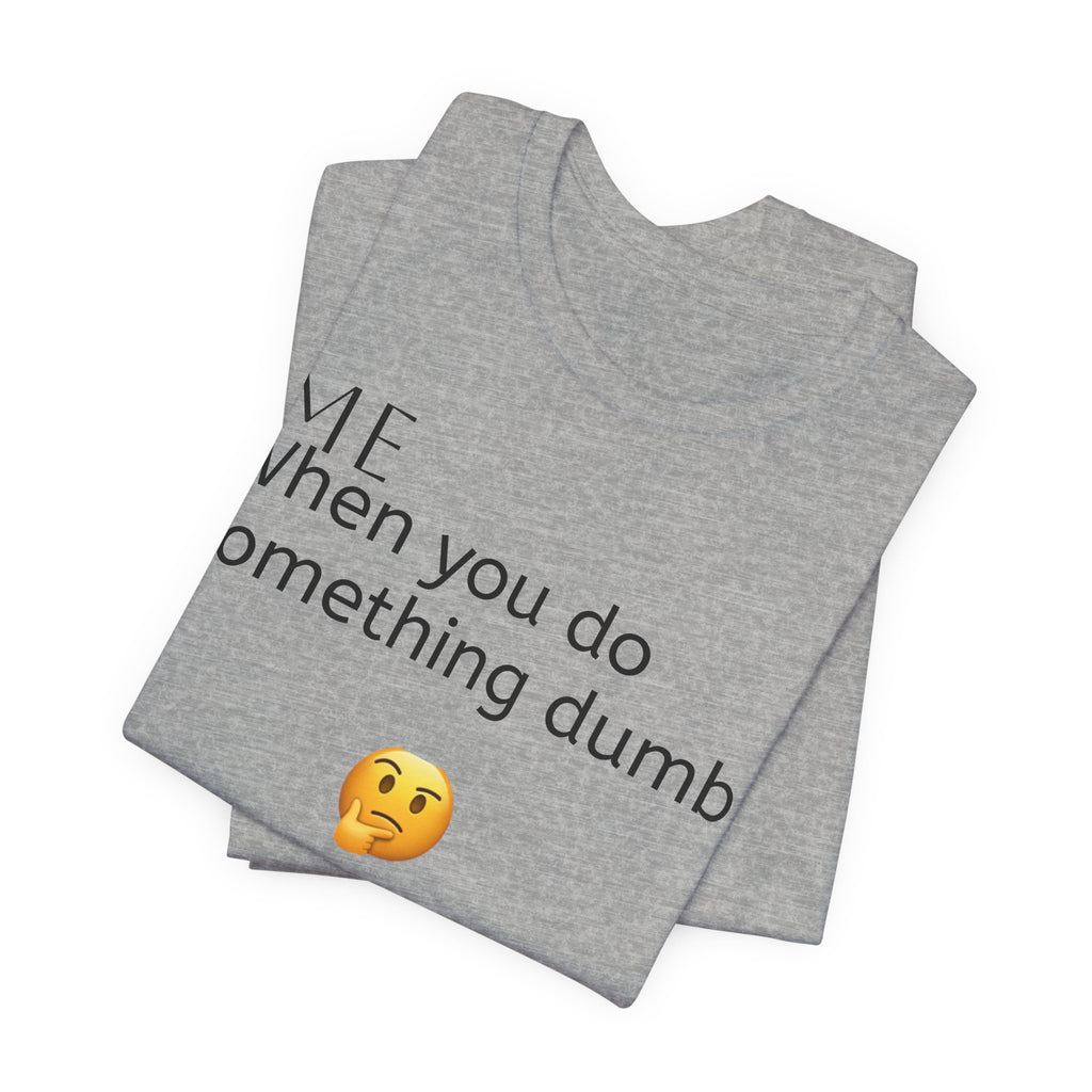 Funny Quote T-Shirt — “When you do something dumb  Fascinating, Truly Ground-breaking”