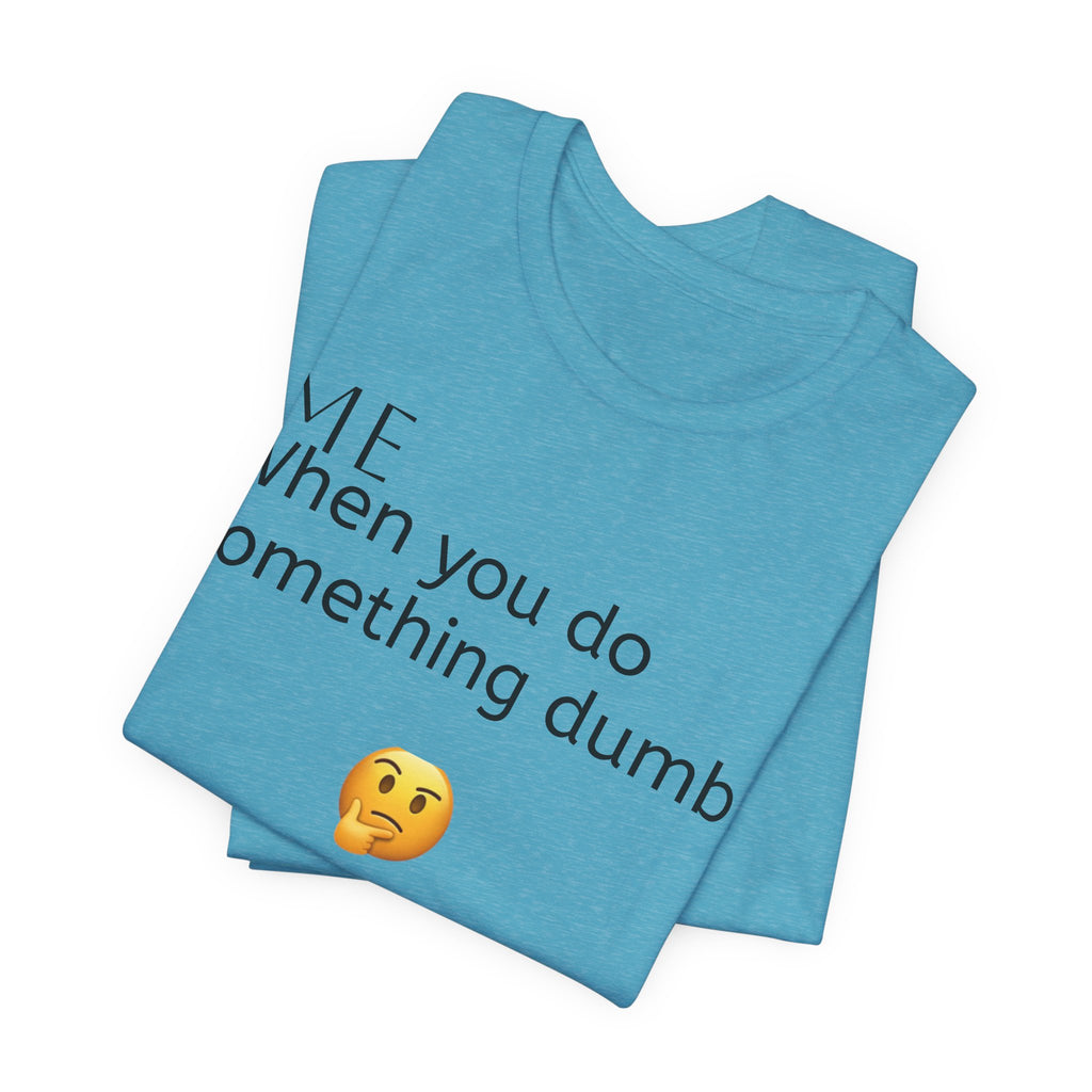 Funny Quote T-Shirt — “When you do something dumb  Fascinating, Truly Ground-breaking”