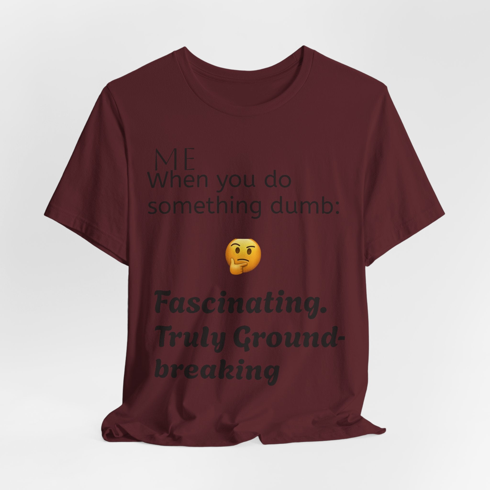 Funny Quote T-Shirt — “When you do something dumb  Fascinating, Truly Ground-breaking”