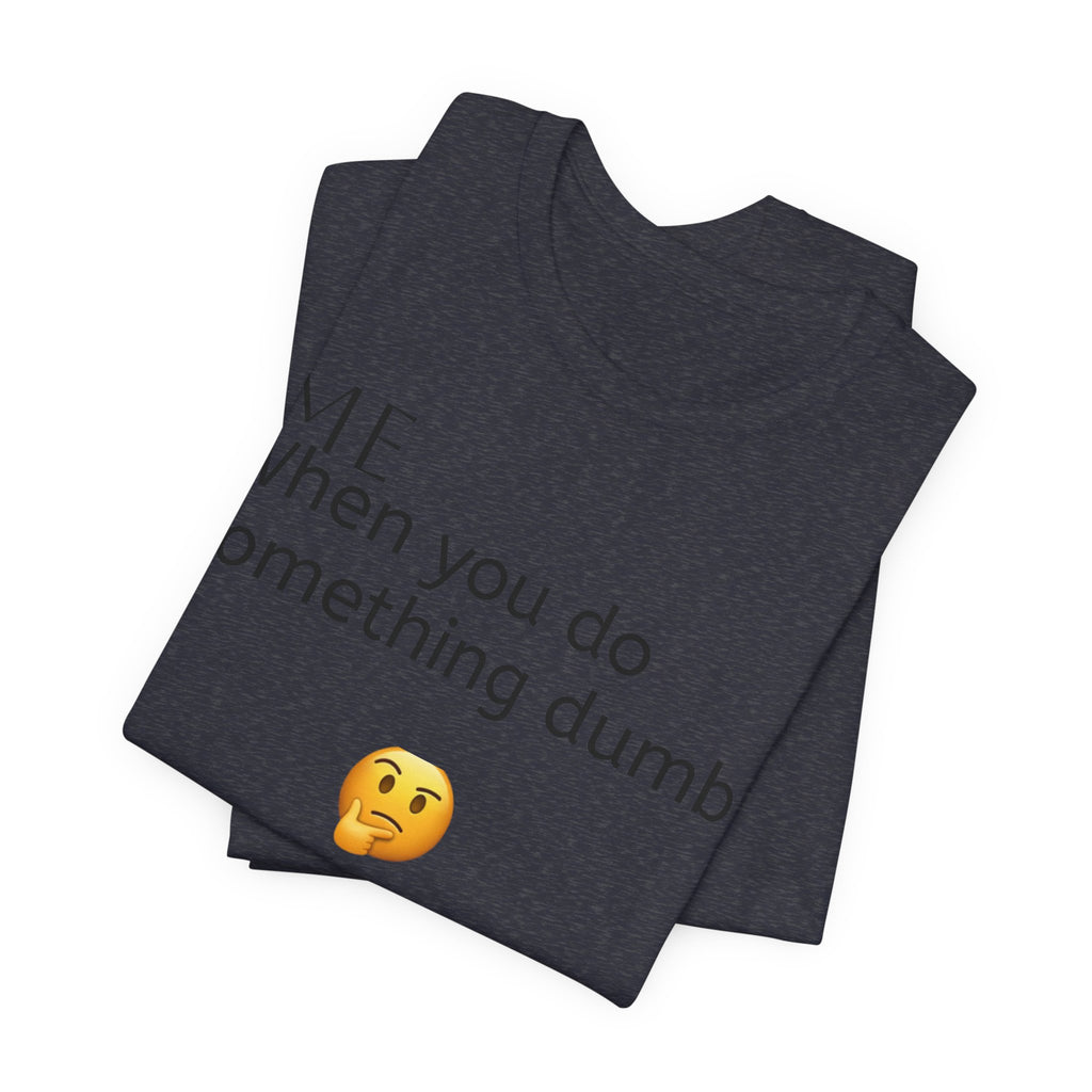 Funny Quote T-Shirt — “When you do something dumb  Fascinating, Truly Ground-breaking”