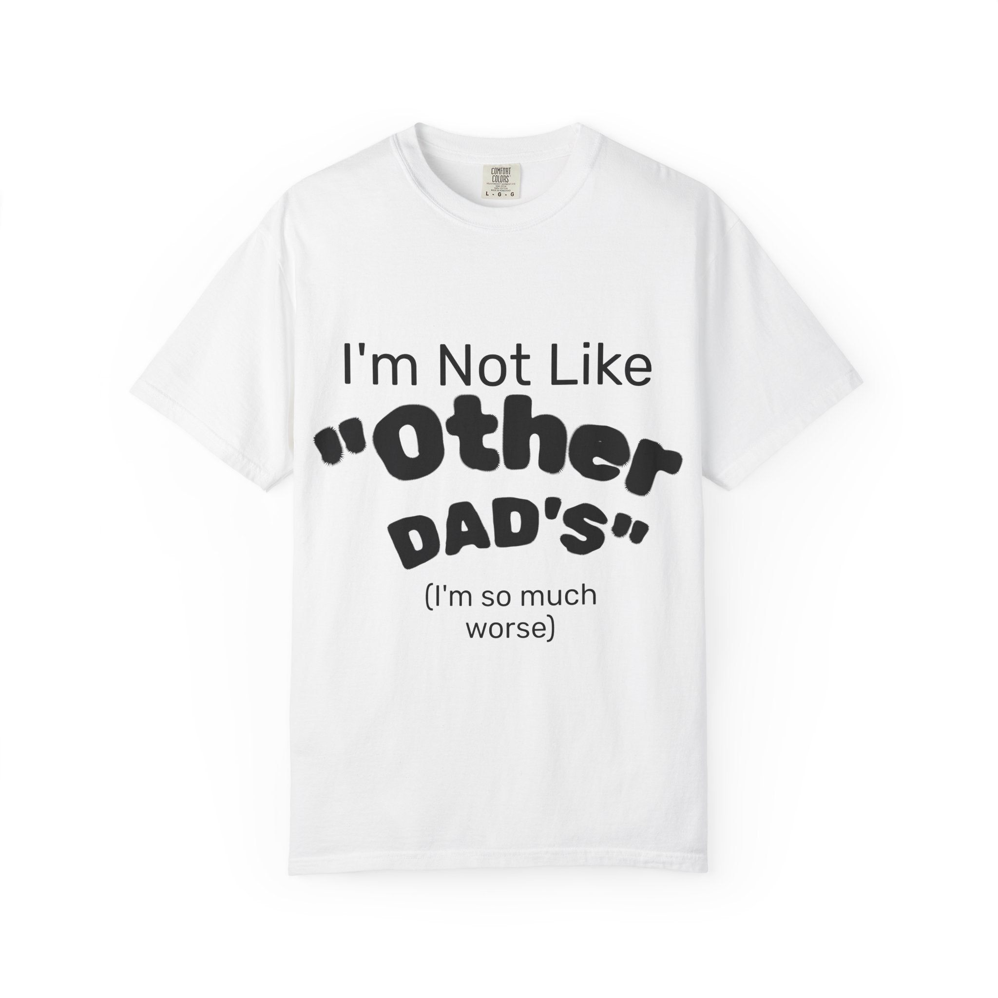 Sarcastic Dad T-Shirt — "I'm Not Like 'Other Dad's' (I'm so much worse)"