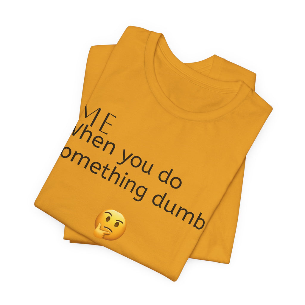 Funny Quote T-Shirt — “When you do something dumb  Fascinating, Truly Ground-breaking”