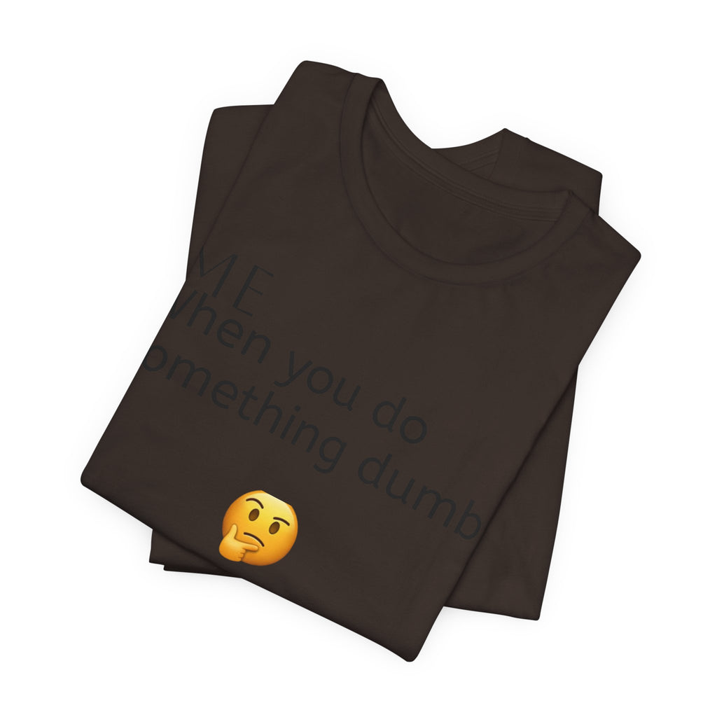 Funny Quote T-Shirt — “When you do something dumb  Fascinating, Truly Ground-breaking”